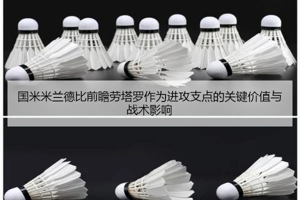 国米米兰德比前瞻劳塔罗作为进攻支点的关键价值与战术影响